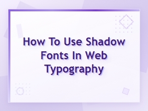 How to Use Shadow Fonts in Web Typography: Tips and Css Techniques